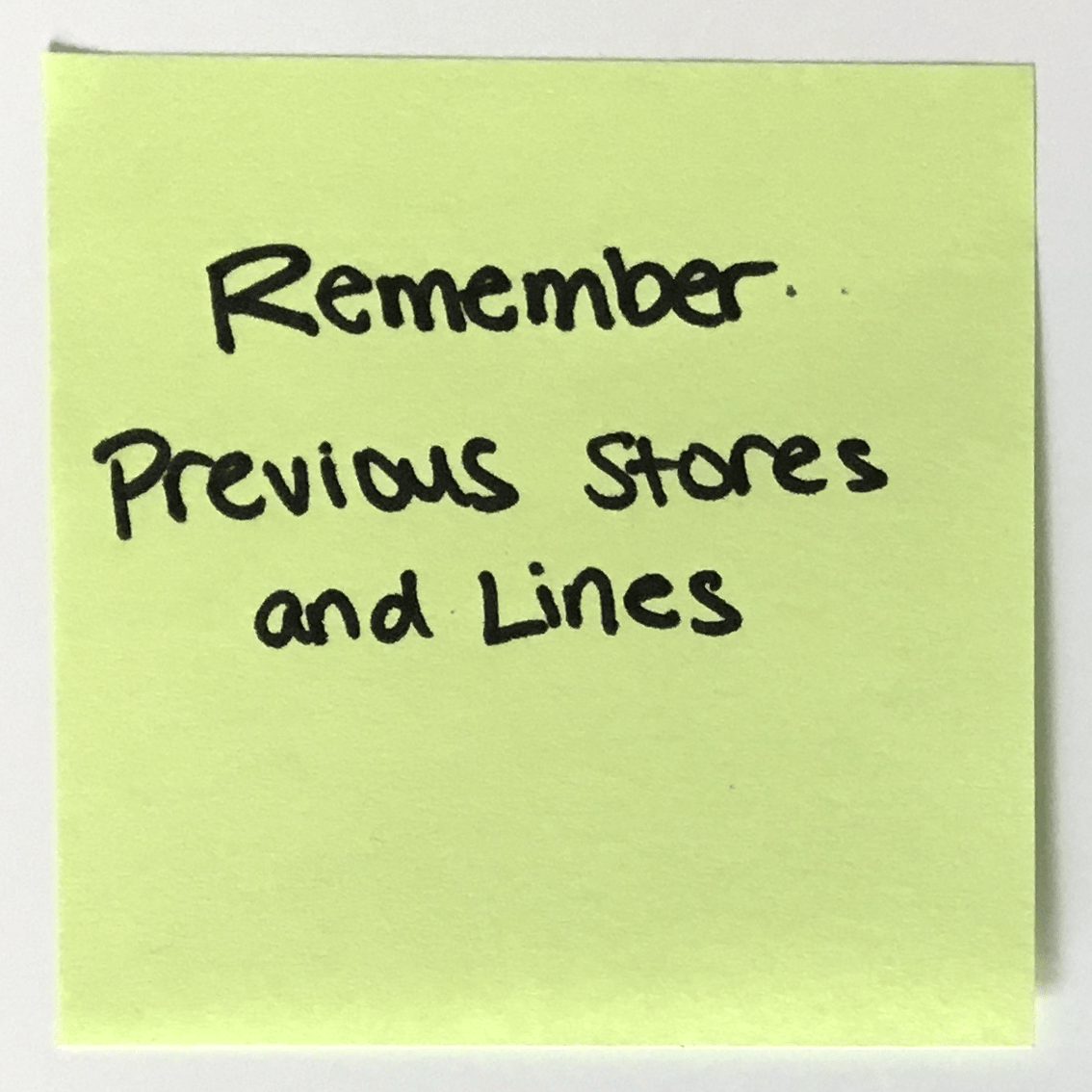 Post It with writing: 'Remember Previous Stores and Lines'