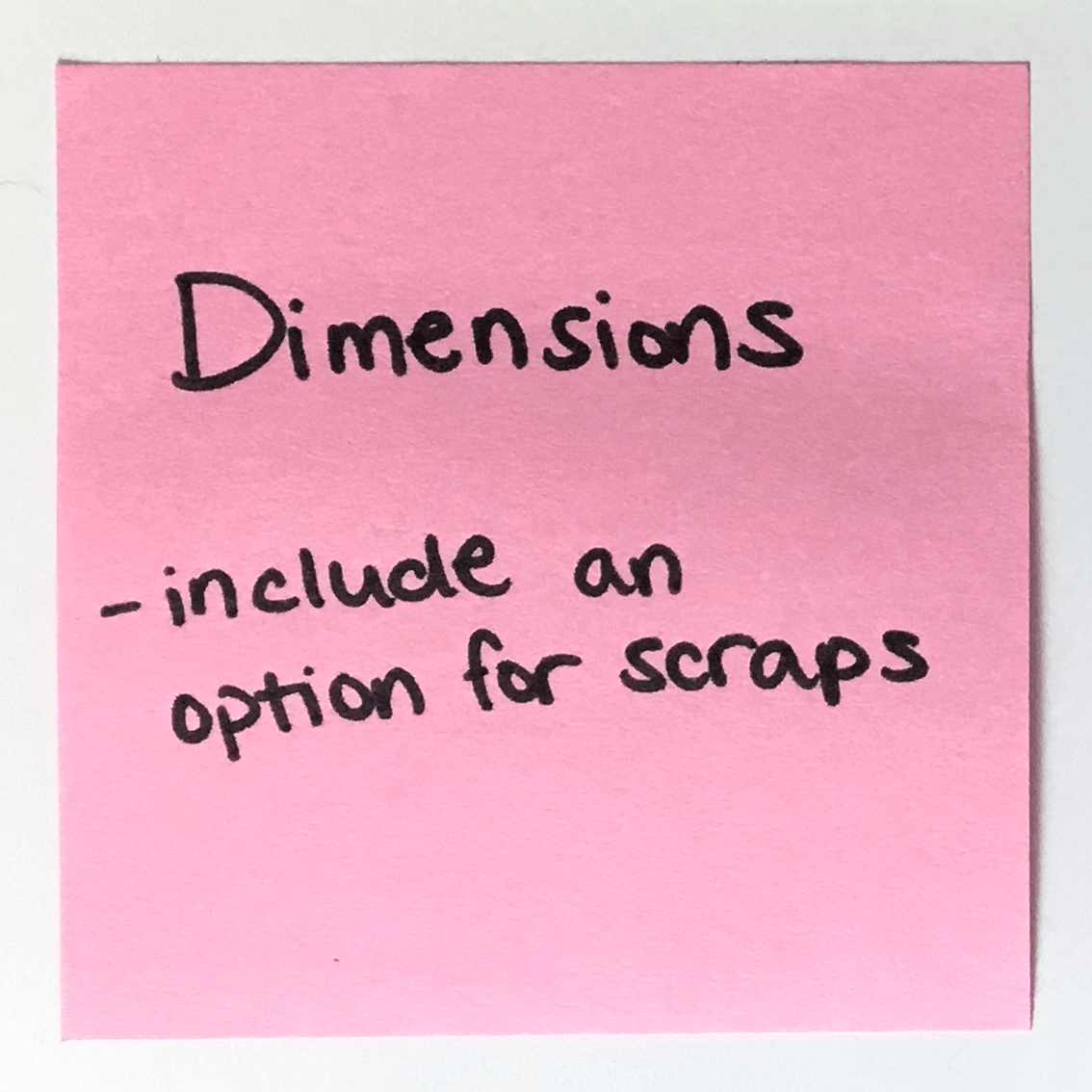 Post It with writing: 'Dimensions -include an option for scraps'